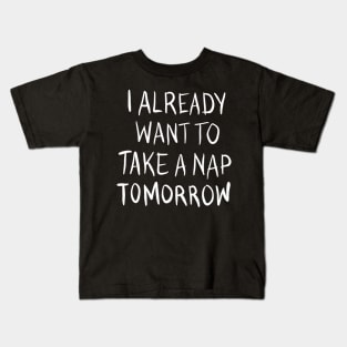 I Already Want To Take A Nap Tomorrow Kids T-Shirt